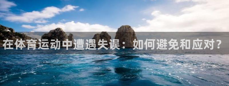 三亿体育：在体育运动中遭遇失误：如何避免和应对？